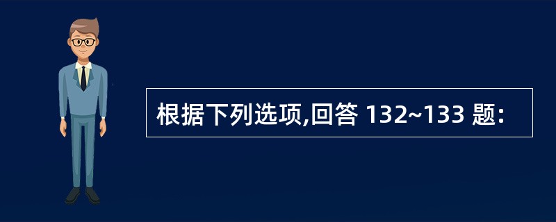 根据下列选项,回答 132~133 题: