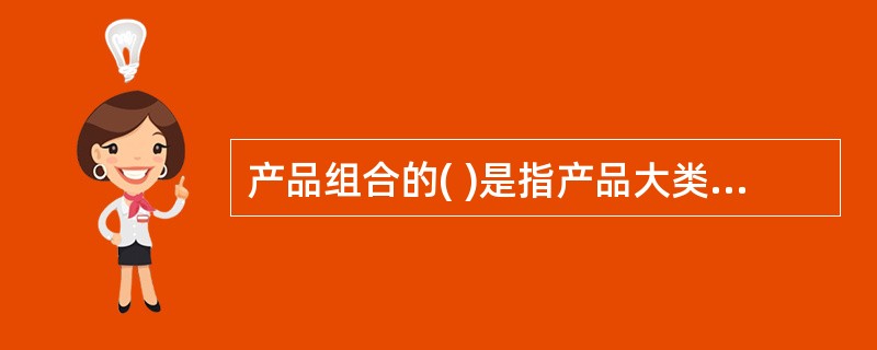 产品组合的( )是指产品大类中每种产品有多少花色、品种和规格。