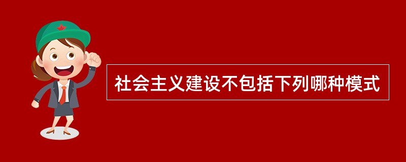 社会主义建设不包括下列哪种模式