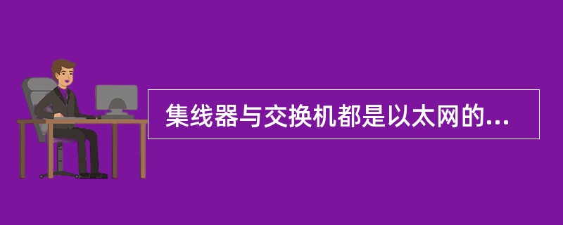  集线器与交换机都是以太网的连接设备,这两者的区别是 (21) 。(21)