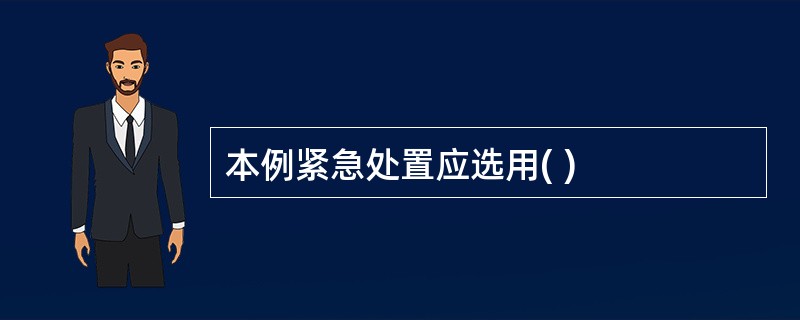 本例紧急处置应选用( )