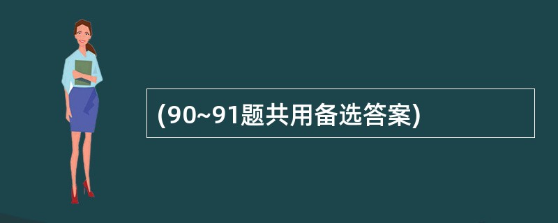 (90~91题共用备选答案)