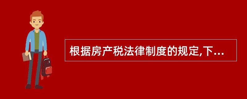 根据房产税法律制度的规定,下列有关房产税纳税人的表述中,正确的有( )。税纳税人