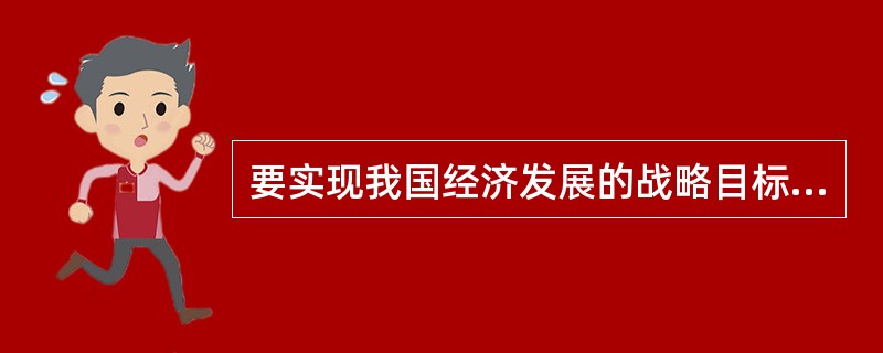 要实现我国经济发展的战略目标,必须加快经济增长方式的转变,其核心是正确处理好