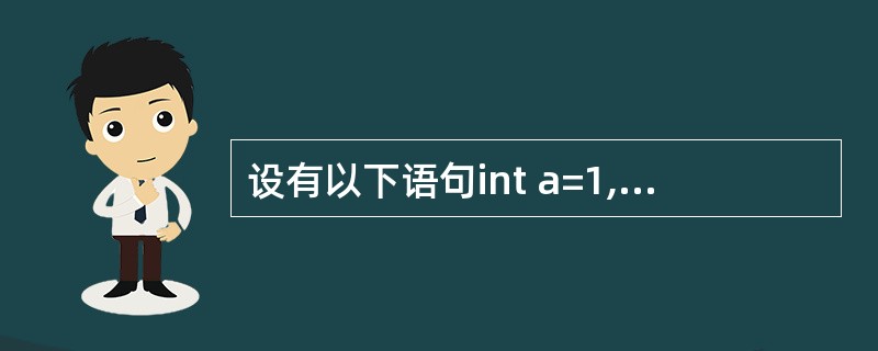 设有以下语句int a=1,b=2,c;c=a ^ (b<<2);执行后, C