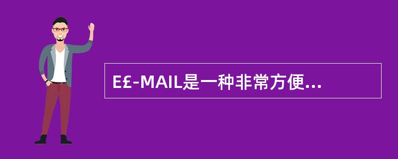 E£­MAIL是一种非常方便的互联网勾通工具,电子商务师在使用E£­mail作为