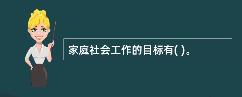 家庭社会工作的目标有( )。