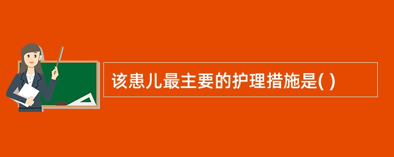 该患儿最主要的护理措施是( )