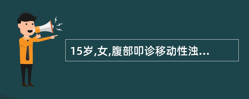 15岁,女,腹部叩诊移动性浊音(£«)。肛诊左附件区触及新生儿头大实性肿瘤,血清