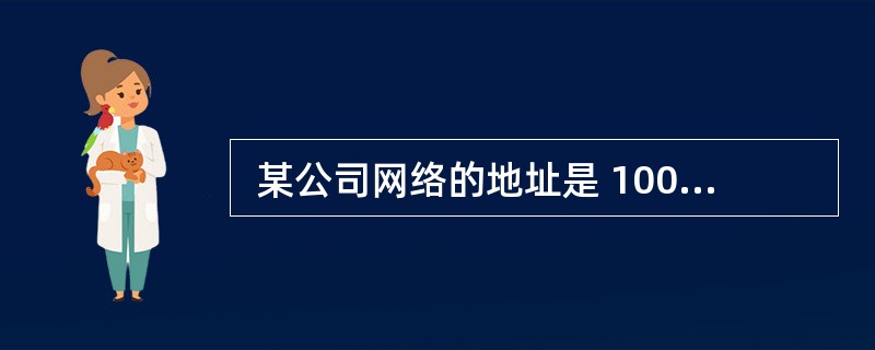  某公司网络的地址是 100.15.192.0£¯18,划分成 16 个子网,