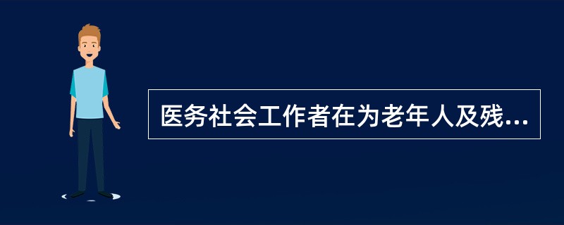 医务社会工作者在为老年人及残障人士提供慢性病及严重疾病照顾中的作用体现( )。