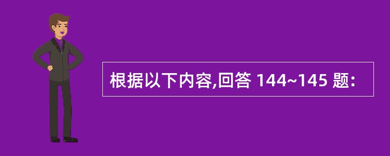 根据以下内容,回答 144~145 题: