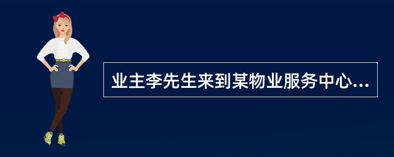 业主李先生来到某物业服务中心,想咨询有关物业服务费构成和支出方面的问题,接待员小