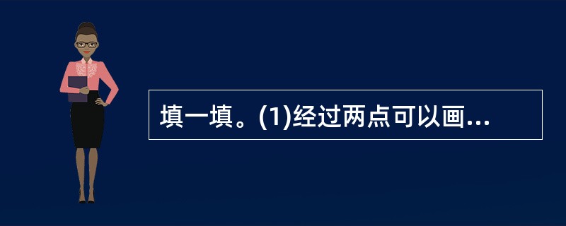 填一填。(1)经过两点可以画出_______条直线。(2) 两条直线相交有___