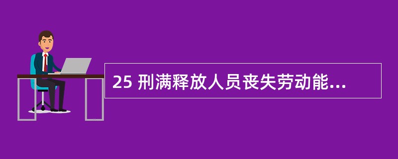25 刑满释放人员丧失劳动能力而又无法定赡养人,抚养人和基本生活来源的,由当地(
