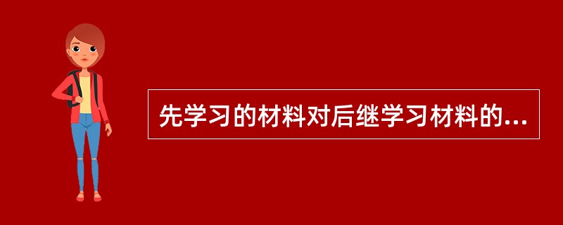 先学习的材料对后继学习材料的识记与回忆的干扰是( )