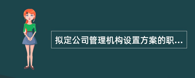 拟定公司管理机构设置方案的职权属于公司的( )。