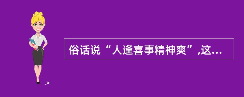 俗话说“人逢喜事精神爽”,这种情绪状态属于( )