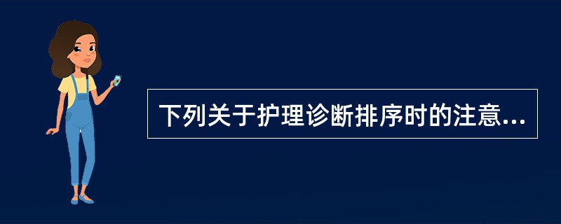 下列关于护理诊断排序时的注意事项错误的是