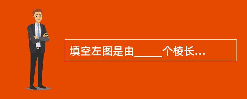 填空左图是由_____个棱长为1厘米的正方体搭成的,将这个立体图形的表面涂上红色