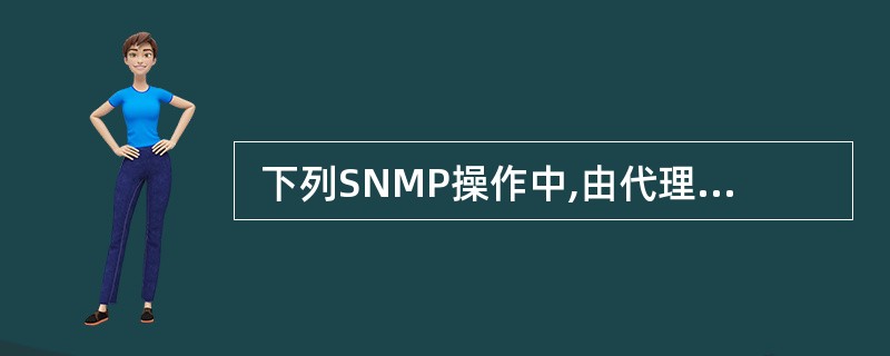  下列SNMP操作中,由代理主动发往管理站的是 (53) 。(53)