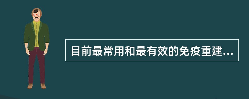 目前最常用和最有效的免疫重建方法是