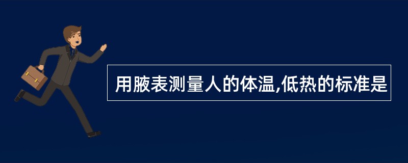 用腋表测量人的体温,低热的标准是