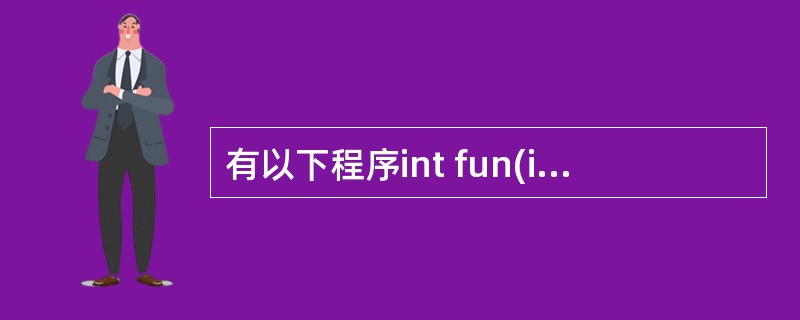 有以下程序int fun(int n){ if(n==1)return 1;el