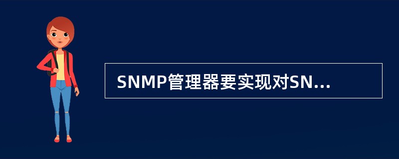  SNMP管理器要实现对SNMP代理的管理,必须满足的条件是 (59) 。(5