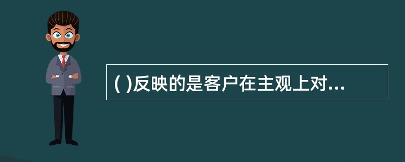 ( )反映的是客户在主观上对风险的基本度量,这也是影响人们对风险态度的心理因素。