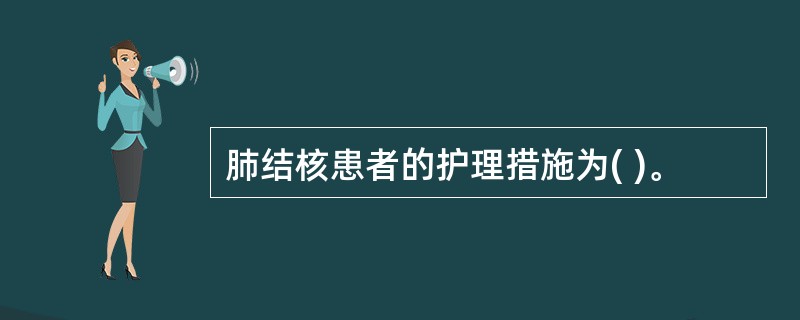 肺结核患者的护理措施为( )。