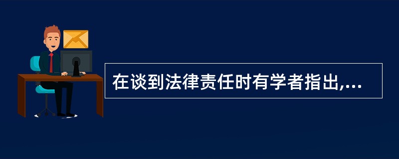 在谈到法律责任时有学者指出,尽管法律责任是不遵守法律的后果,但真正承担责任者和真