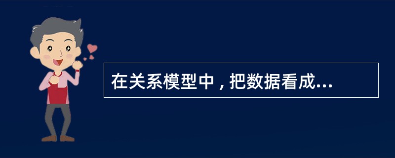 在关系模型中 , 把数据看成是二维表 , 每一个二维表称为一个 ( 3 ) 。