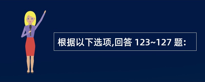 根据以下选项,回答 123~127 题: