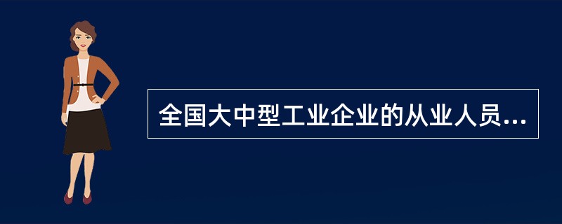 全国大中型工业企业的从业人员数量最多的年份是( )。