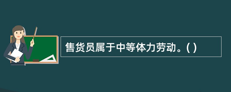 售货员属于中等体力劳动。( )