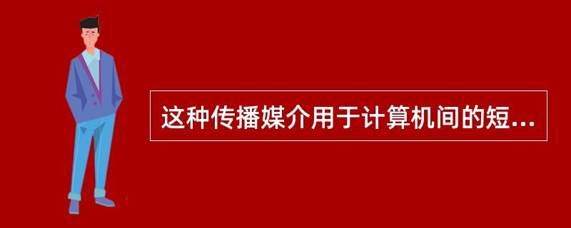 这种传播媒介用于计算机间的短程,无线通讯。( )