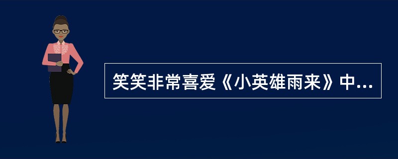 笑笑非常喜爱《小英雄雨来》中“我们是中国人,我们爱自己的祖国”这句话,于是她自己