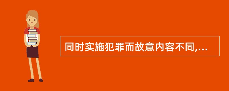 同时实施犯罪而故意内容不同,不构成共同犯罪。 ( )