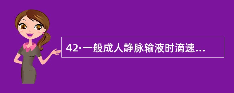 42·一般成人静脉输液时滴速宜调至