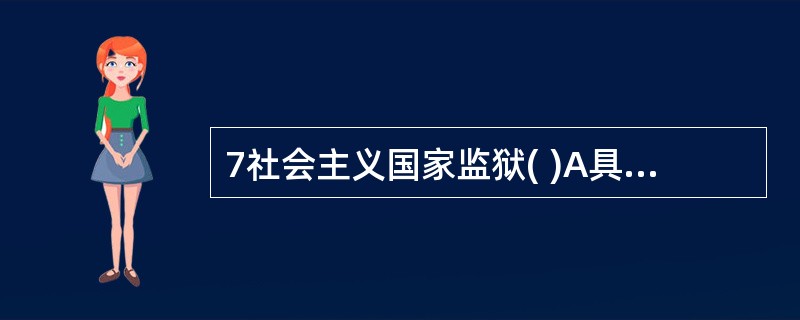 7社会主义国家监狱( )A具有强烈阶级性 B体现广大人民群众意志C实现了社会正义