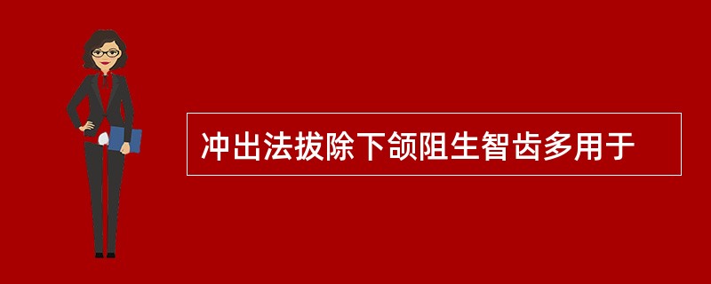 冲出法拔除下颌阻生智齿多用于