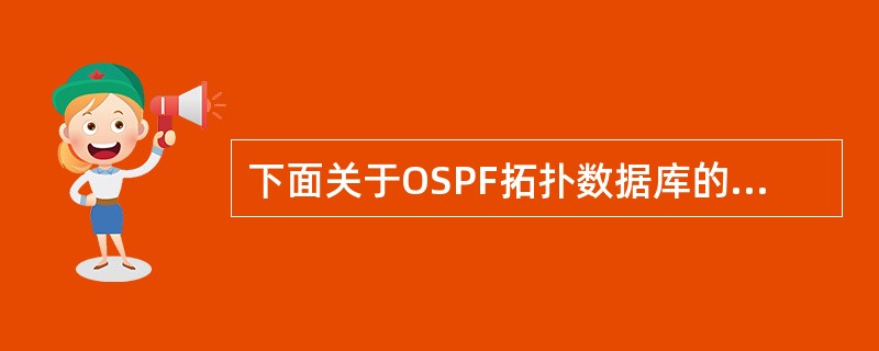 下面关于OSPF拓扑数据库的描述中,正确的是( )。A)在同一区域中的所有路由器