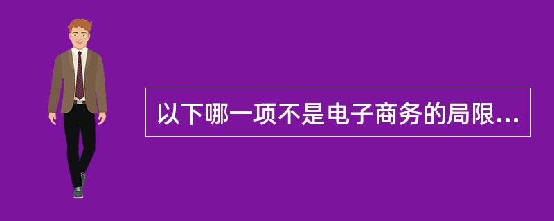 以下哪一项不是电子商务的局限所在? ( )