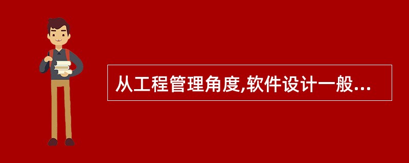 从工程管理角度,软件设计一般分为两步完成,它们是A) 概要设计与详细设计 B)