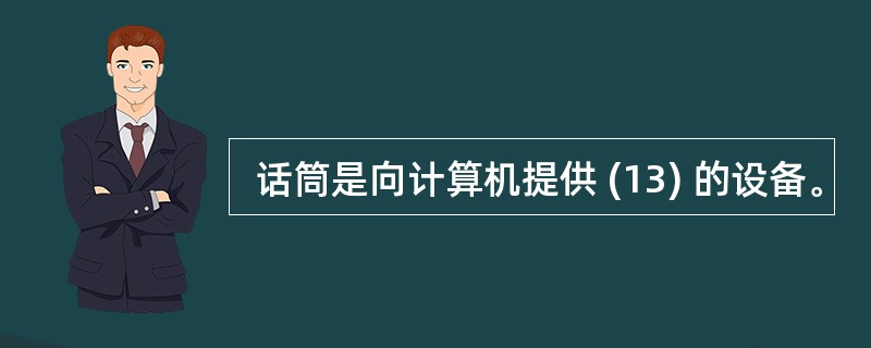  话筒是向计算机提供 (13) 的设备。