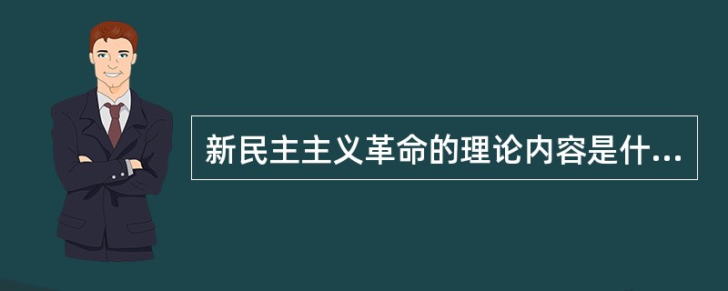 新民主主义革命的理论内容是什么?