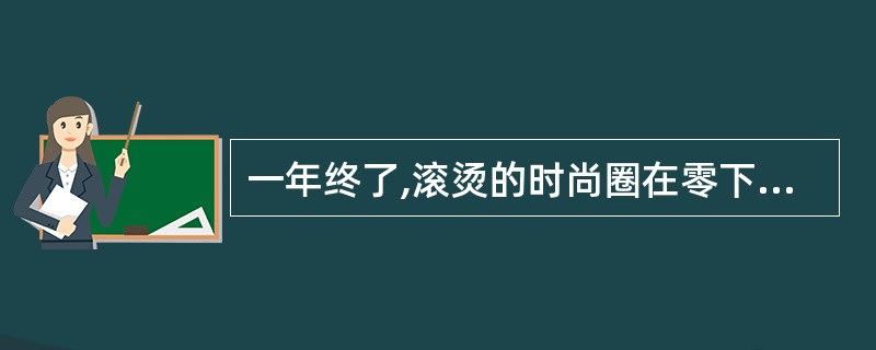 一年终了,滚烫的时尚圈在零下的气温中也依旧保持()。新人笑,旧人哭