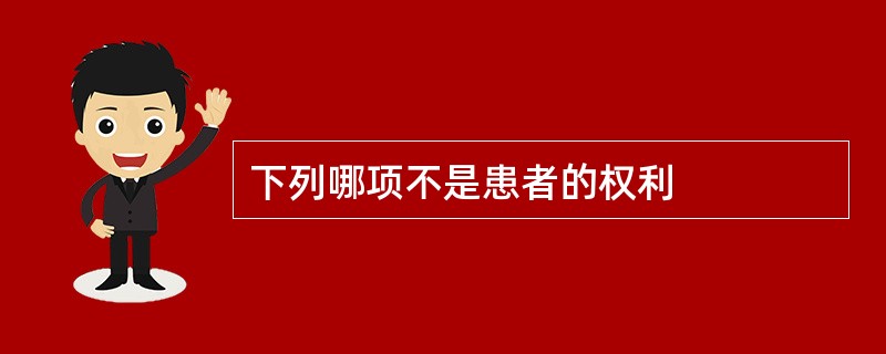 下列哪项不是患者的权利