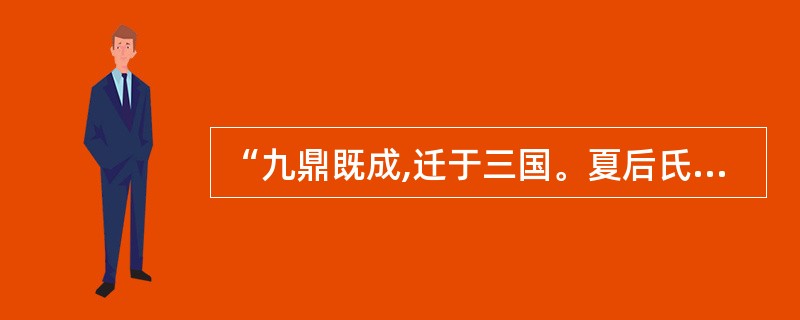 “九鼎既成,迁于三国。夏后氏失之,殷人受之;殷人失之,周人受之。”其中所说的“九